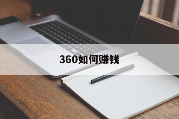 360如何赚钱:(赚钱软件哪个赚钱多,又安全)