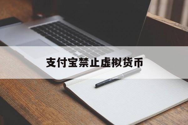 支付宝禁止虚拟货币:(支付宝禁止数字货币交易)