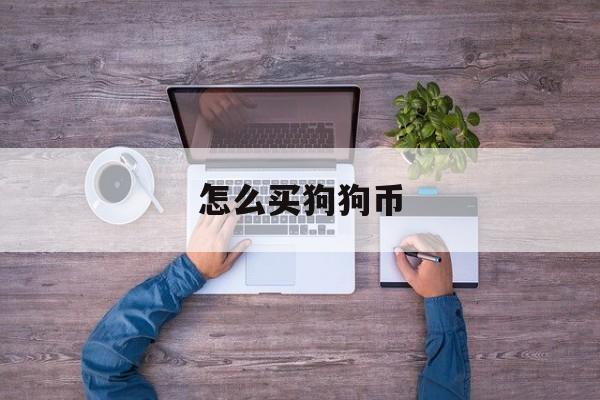 怎么买狗狗币:(狗狗币购买app下载)