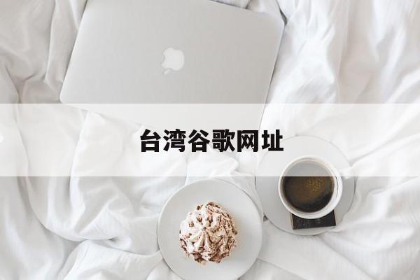台湾谷歌网址:(google谷歌软件下载)