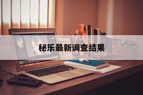 秘乐最新调查结果:(秘乐里的钱还能提出来吗)