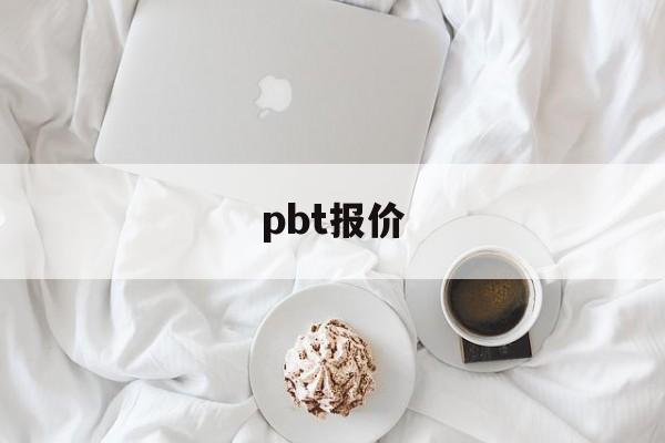 pbt报价:(pbt多少钱一吨)